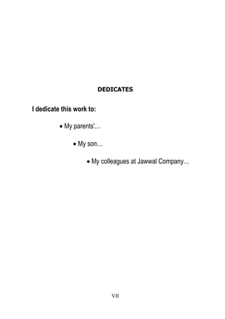 DEDICATES

I dedicate this work to:
· My parents'…
· My son…
· My colleagues at Jawwal Company…

VII

 