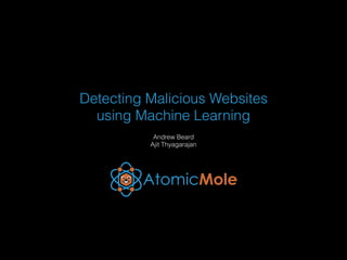 Detecting Malicious Websites
using Machine Learning
Andrew Beard
Ajit Thyagarajan
 
