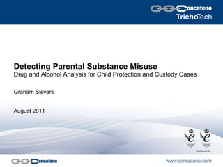 Detecting Parental Substance Misuse Drug and Alcohol Analysis for Child Protection and Custody Cases Graham Sievers August 2011 CGP7450 Ed.001 