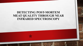 DETECTING POST-MORTEM
MEAT QUALITY THROUGH NEAR
INFRARED SPECTROSCOPY
 
