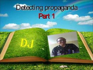 Detecting propagandaDetecting propaganda
Part 1Part 1
DJ
 