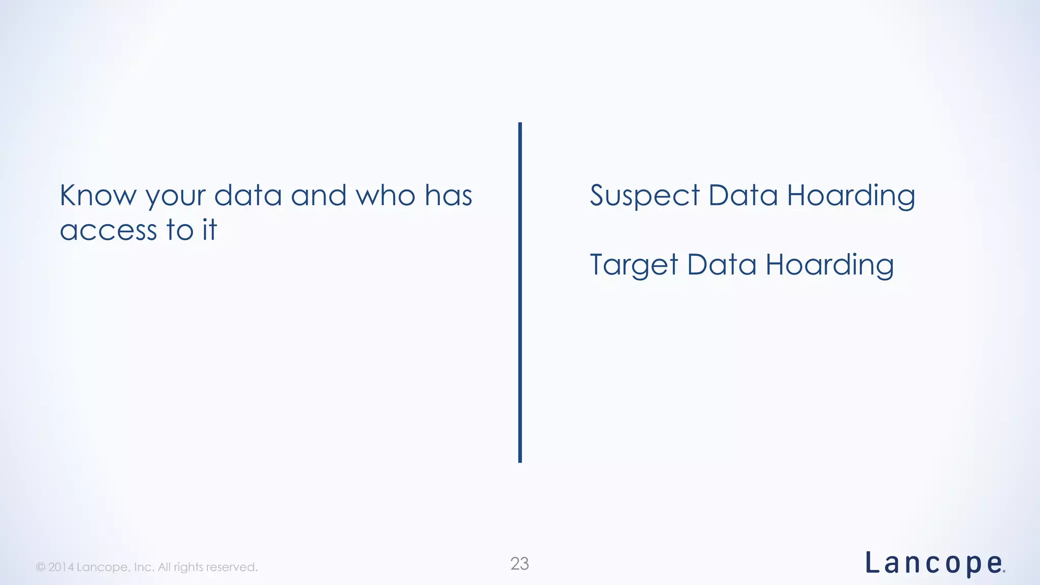 © 2014 Lancope, Inc. All rights reserved.© 2014 Lancope, Inc. All rights reserved. 23
Know your data and who has
access to it
Suspect Data Hoarding
Target Data Hoarding
 