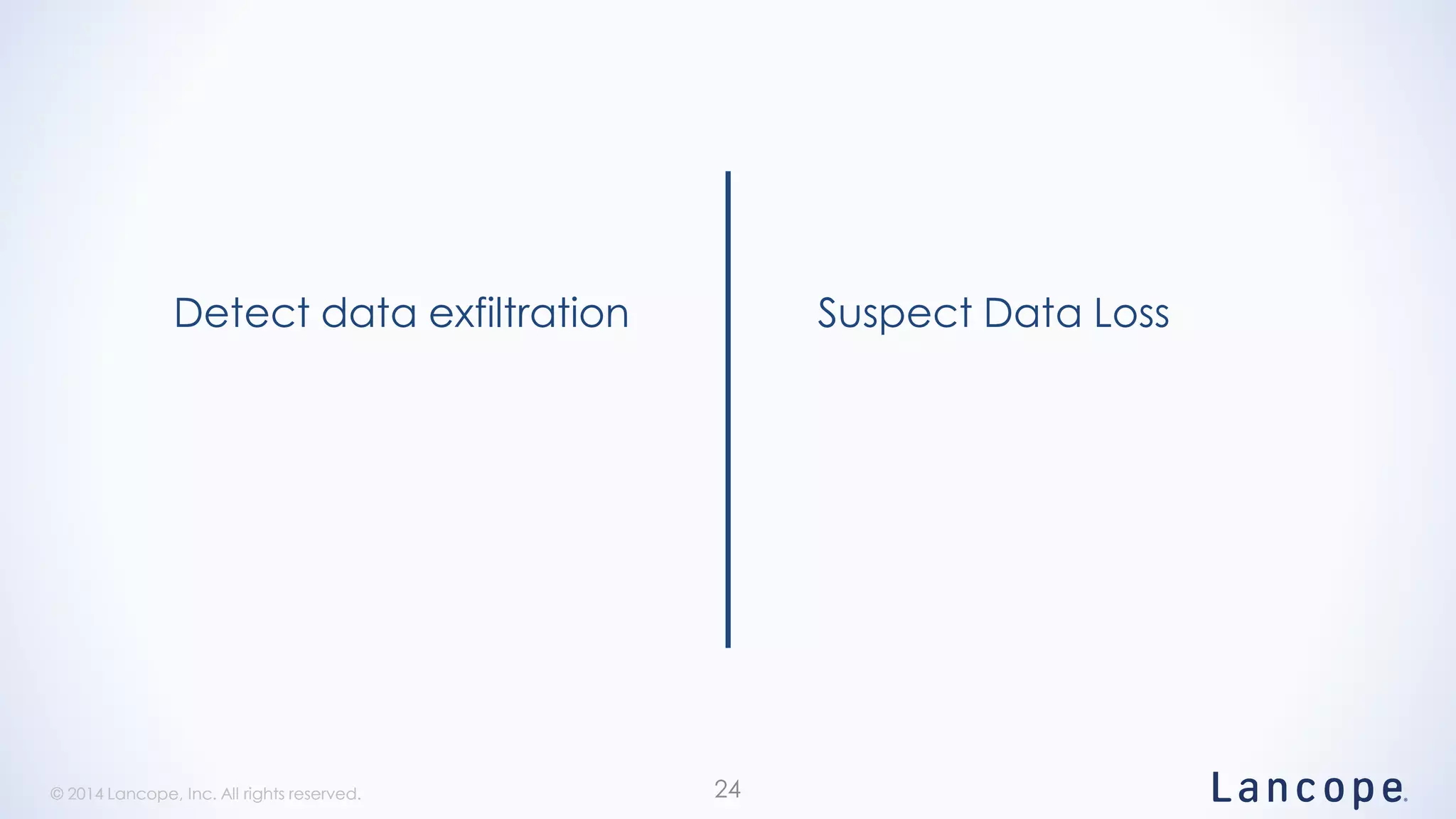 © 2014 Lancope, Inc. All rights reserved.© 2014 Lancope, Inc. All rights reserved. 24
Detect data exfiltration Suspect Data Loss
 