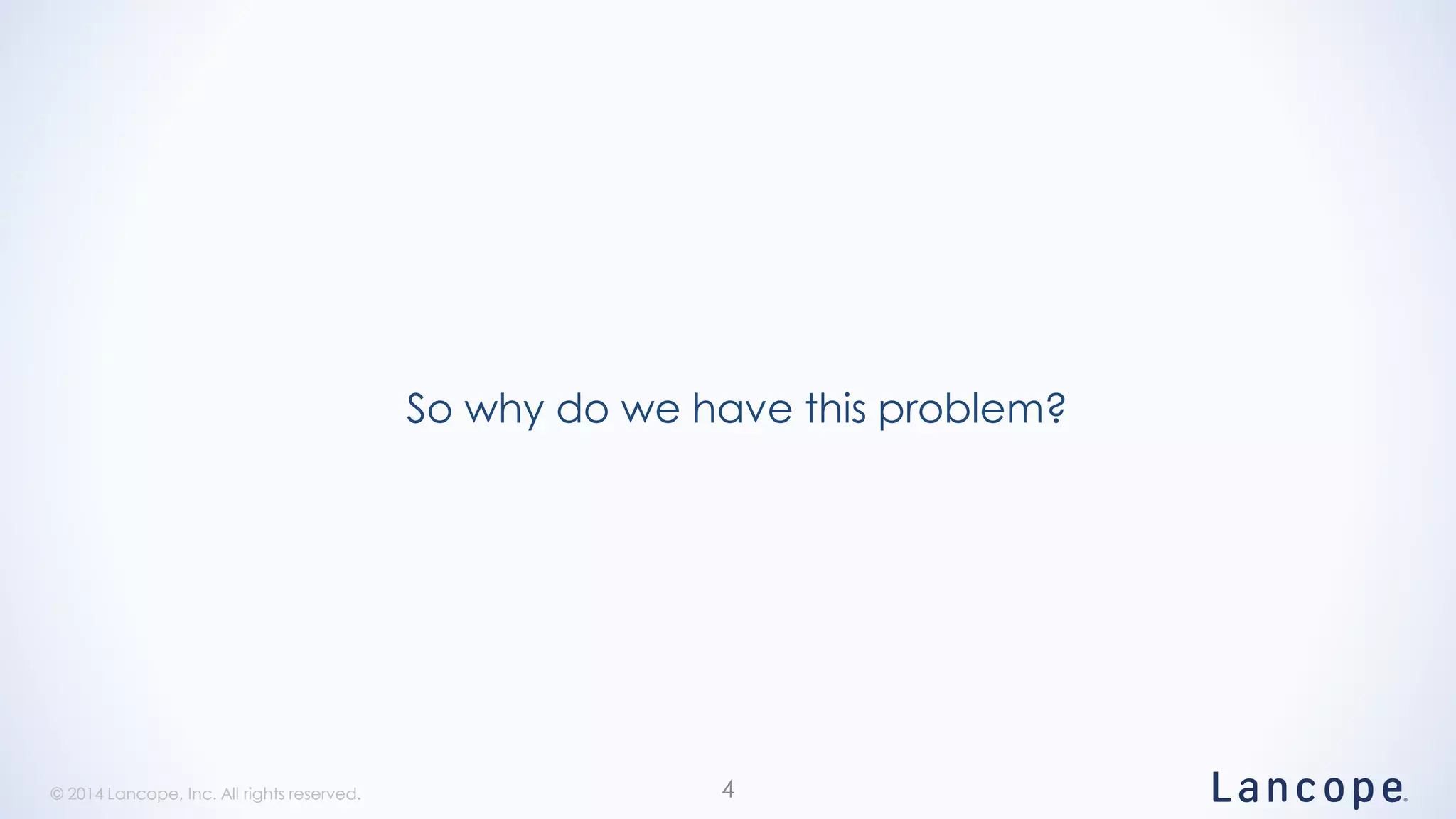 © 2014 Lancope, Inc. All rights reserved.© 2014 Lancope, Inc. All rights reserved.
So why do we have this problem?
4
 