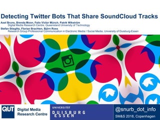 @qutdmrc
Detecting Twitter Bots That Share SoundCloud Tracks
Axel Bruns, Brenda Moon, Felix Victor Münch, Patrik Wikström
...