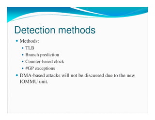 Detection methods
Methods:
TLB
Branch prediction
Counter-based clock
#GP exceptions
DMA-based attacks will not be discussed due to the new
IOMMU unit.
 