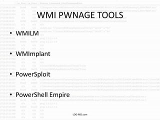 WMI PWNAGE TOOLS
• WMILM
• WMImplant
• PowerSploit
• PowerShell Empire
LOG-MD.com
 