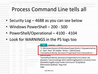 Process Command Line tells all
• Security Log – 4688 as you can see below
• Windows PowerShell – 200 - 500
• PowerShell/Op...