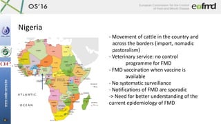 Nigeria
- Movement of cattle in the country and
across the borders (import, nomadic
pastoralism)
- Veterinary service: no ...