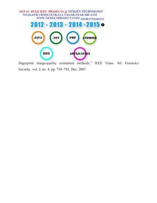fingerprint image-quality estimation methods,” IEEE Trans. Inf. Forensics
Security, vol. 2, no. 4, pp. 734–743, Dec. 2007.
 