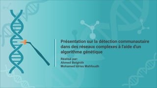 Présentation sur la détection communautaire
dans des réseaux complexes à l'aide d'un
algorithme génétique
Réalisé par:
Ahmed Belghith
Mohamed Idriss Mahfoudh
 