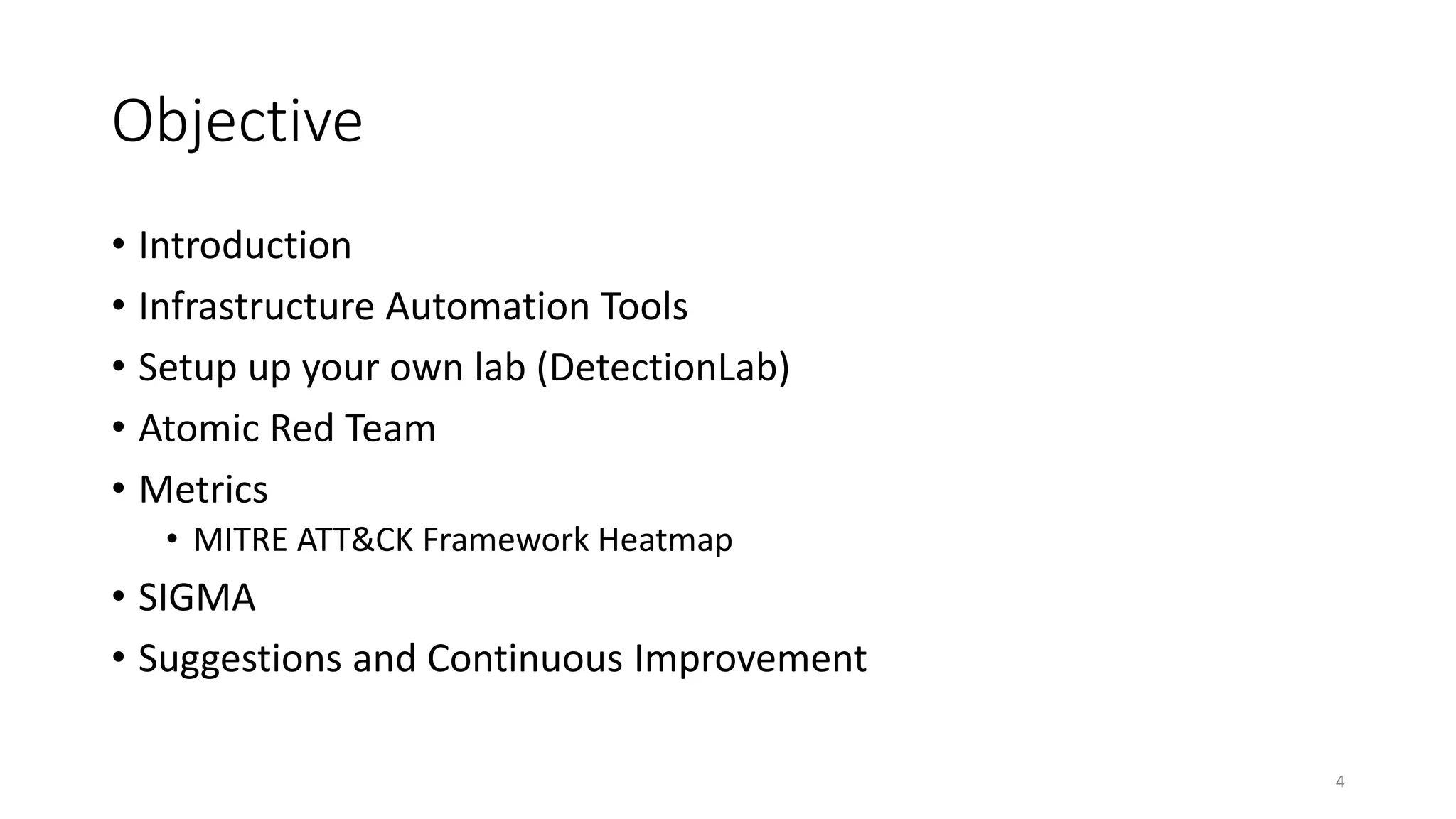 Objective
• Introduction
• Infrastructure Automation Tools
• Setup up your own lab (DetectionLab)
• Atomic Red Team
• Metrics
• MITRE ATT&CK Framework Heatmap
• SIGMA
• Suggestions and Continuous Improvement
4
 