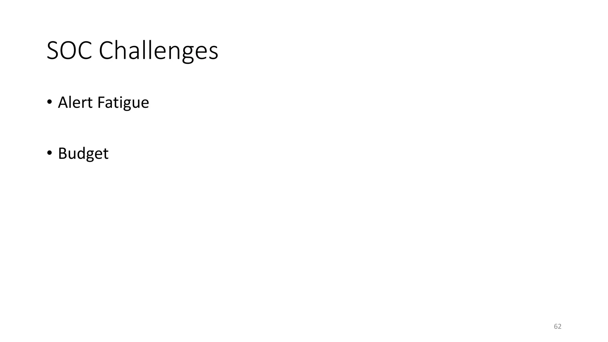 SOC Challenges
• Alert Fatigue
• Budget
62
 