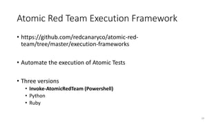 Atomic Red Team Execution Framework
• https://github.com/redcanaryco/atomic-red-
team/tree/master/execution-frameworks
• Automate the execution of Atomic Tests
• Three versions
• Invoke-AtomicRedTeam (Powershell)
• Python
• Ruby
29
 