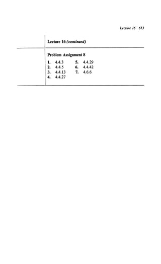 Lecture 16 653
Lecture 16 (continued)
Problem Assignment 8
1. 4.4.3 5. 4.4.29
2. 4.4.5 6. 4.4.42
3. 4.4.13 7. 4.6.6
4. 4.4.27
 