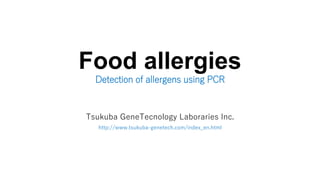 Food allergies
Detection of allergens using PCR
Tsukuba GeneTecnology Laboraries Inc.
http://www.tsukuba-genetech.com/index_en.html
 