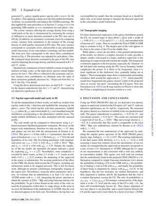 292 I. Szapudi et al.
generated Cgg galaxy angular power spectra with COSMOPY for the
ﬁve photo-z bins applying a sharp cut to the full redshift distribution.
As before, we assumed the concordance ﬂat CDM cosmology. We
then applied the same procedure as in Section 3.1 using SYNFAST for
generating 1000 random HEALPIX simulations for each photo-z bin.
The cosmic variance affecting the average density from using a
small patch on the sky is characterized by estimating the variance
of differences in mean densities estimated in the PS1 area and in
full sky. In addition, we estimated a systematic errors by comparing
cosmic variance from simulations to the variance of the average
density of small patches measured in PS1 data. The extra variance
corresponds to systematic errors, and possibly to any (presumably
small) inaccuracy of our concordance cosmology and bias models.
The total error thus corresponds to the above three contributions
shown in Fig. 4. The procedure was repeated for each photo-z bins.
We compared mean densities estimated in the part of the PS1 area
used for obtaining the average density, and those measured in R = 5◦
and 15◦
circles.
Qualitatively, simulations at lower redshifts contain stronger ﬂuc-
tuations on large scales, as the input power spectra contain higher
powers for low- . This effect is reﬂected in the systematic and cos-
mic variance error contributions we obtained, since the value of
these corrections gradually decreases by ∼50 per cent from bin 1 to
bin 5. See Fig. 4 for details.
Using the above determined error bars, we ﬁnd S/N ∼ 5 and ∼6
for the deepest underdensity bins for r = 5◦
and 15◦
characterizing
our detection signiﬁcance in 3D.
3.3 Top-hat supervoid model and rarity in 3D
To aid the interpretation of these results, we built toy models from
top-hat voids in the z direction and modelled the smearing by the
photo-z errors. The initial top-hat with three parameters, redshift
(zvoid), radius (Rvoid), and central depth (δm), was smoothed using the
distribution corresponding to the photometric redshift errors. The
model redshift distribution was then multiplied with this smeared
proﬁle.
The void model can be compared to observations using a χ2
-
based maximum likelihood parameter estimation. We focus on the
largest scale underdensity, therefore we only use the r = 15◦
data,
and replace our last bin with the measurement of Granett et al.
(2010). This gives n = 6 bins with k = 3 parameters, thus the de-
grees of freedom are ν = n − k = 3. We ﬁnd a χ2
15◦ = 7.74 for the null
hypothesis of no void. The best-ﬁtting parameters with marginal-
ized errors are zvoid = 0.22 ± 0.03, Rvoid = (220 ± 50) h−1
Mpc,
and δm = −0.14 ± 0.04 with χ2
min = 3.55. Despite the simplic-
ity of the toy model, the minimum chi-square indicates a good
ﬁt, expecting χ2
min = ν ±
√
2ν. Nevertheless, more complexity is
revealed by these counts, as bins 2–3 of the r = 5◦
counts at red-
shifts 0.10 ≤ z ≤ 0.15 evidence the deepening of the supervoid
in the centre, or substructure. For accurate prediction of the effect
on the CMB, the density ﬁeld around the CS region, including any
substructure needs to be mapped precisely. This is left for future
work, although we present a preliminary tomographic imaging of
the region next. Nevertheless, using the above parameters and er-
rors, we estimate that an underdensity is at least 3.3σ rare in a
CDM model with σ8 0.8, integrating the power spectrum to
obtain the variance at 220 h−1
Mpc and using Gaussian statistics for
the probability. To get a lower bound on the rarity of the void, we
used the ﬁt parameters within their 1σ range always in the sense to
increase the likelihood of the underdensity in CDM; thus the void
we detected appears to be fairly rare. Nevertheless, the top-hat is an
oversimpliﬁed toy model; thus the estimates based on it should be
taken only as an initial attempt to interpret the detected supervoid
in the concordance model framework.
3.4 Tomographic imaging
For three-dimensional impression of the galaxy distribution around
the CS, we created maps in three photo-z slices with a width of
z < 0.09, 0.11 < z < 0.14, and 0.17 < z < 0.22, and smoothed with
a Gaussian at 2◦
scales. Then we overplot the Planck SMICA CMB
map as contours in Fig. 6. The deepest part of the void appears to
be close to the centre of the CS in the middle slice.
While photo-z errors do not allow a ﬁne-grained interpretation
of the results, we observe a complex structure of voids, possibly a
deeper, smaller void nested in a larger, shallower supervoid, or the
deepening of a supervoid proﬁle towards the middle. The foreground
overdensity apparent in the ﬁrst picture, especially the ‘ﬁlament’ on
the left-hand side running along the PS1 survey boundary further
complicates the picture. It is likely to be foreground, since it is
more signiﬁcant in the shallowest slice, gradually fading out at
higher z. These tomographic maps show a compensated surrounding
overdense shell around the supervoid at r 15◦
, which plausibly
would have fragmented into galaxy clusters visible in the projected
slices as several ‘hot spots’ surrounding the CS region. Note that
Gurzadyan et al. (2014) use K-map statistics to Planck to show that
the CS has a morphological structure similar to a void.
4 DISCUSSION AND CONCLUSIONS
Using our WISE-2MASS-PS1 data set, we detected a low-density
region, or supervoid, centred on the CS region: at 5◦
and 15◦
radii our
detection signiﬁcances are 5σ and 6σ, respectively. We measured
the galaxy density as a function of redshift at the two predetermined
radii. The galaxy underdensity is centred at z 0.22 for 15◦
, and
even deeper around z 0.15 for 5◦
. The counts are consistent with
a supervoid of size Rvoid 220 h−1
Mpc and average density δg
−0.2. It is noteworthy that this result is comparable to the local
300 h−1
Mpc size underdensity claimed by Keenan et al. (2012)
with δg −0.3.
We estimated the true underdensity of the supervoid, by mod-
elling the angular power spectrum of the WISE-2MASS galaxy
density map, ﬁnding bg = 1.41 ± 0.07. The resulting underdensity
in the dark matter ﬁeld, therefore, is δ = δg/bg −0.14 ± 0.04
assuming a linear bias relation. Given the uncertainties of our toy
model, we estimated that the supervoid we detected corresponds to
a rare, at least 3.3σ, ﬂuctuation in CDM, although the 1σ range
of our measurements is also consistent with a void very unlikely
in concordance models. This agrees very well with our estimate
that the underdensity found in the projected WISE-2MASS is a 3σ
ﬂuctuation compared to simple Gaussian simulations. Let’s denote
the probability of ﬁnding a CS on the CMB with pCS, the probabil-
ity of ﬁnding a void in LSS with pvoid, and ﬁnally the probability
of them being in alignment by chance with pmatch. Let H1 be the
hypothesis, that the two structures are random ﬂuctuations, and
their alignment is random, and H2 the hypothesis that the void is
a random ﬂuctuation causing the CS. The ratio of probabilities is
pH2 /pH1 = 1/(pCSpmatch). For instance, conservatively, if the align-
ment is at the 2◦
level and the rarity of the CS is only 2σ, the
ratio still overwhelmingly favours H2. Thus chance alignment of
two rare objects is not plausible, and a causal relation between the
CS and the supervoid is more likely by a factor of at least 20 000.
MNRAS 450, 288–294 (2015)
byguestonApril21,2015http://mnras.oxfordjournals.org/Downloadedfrom
 