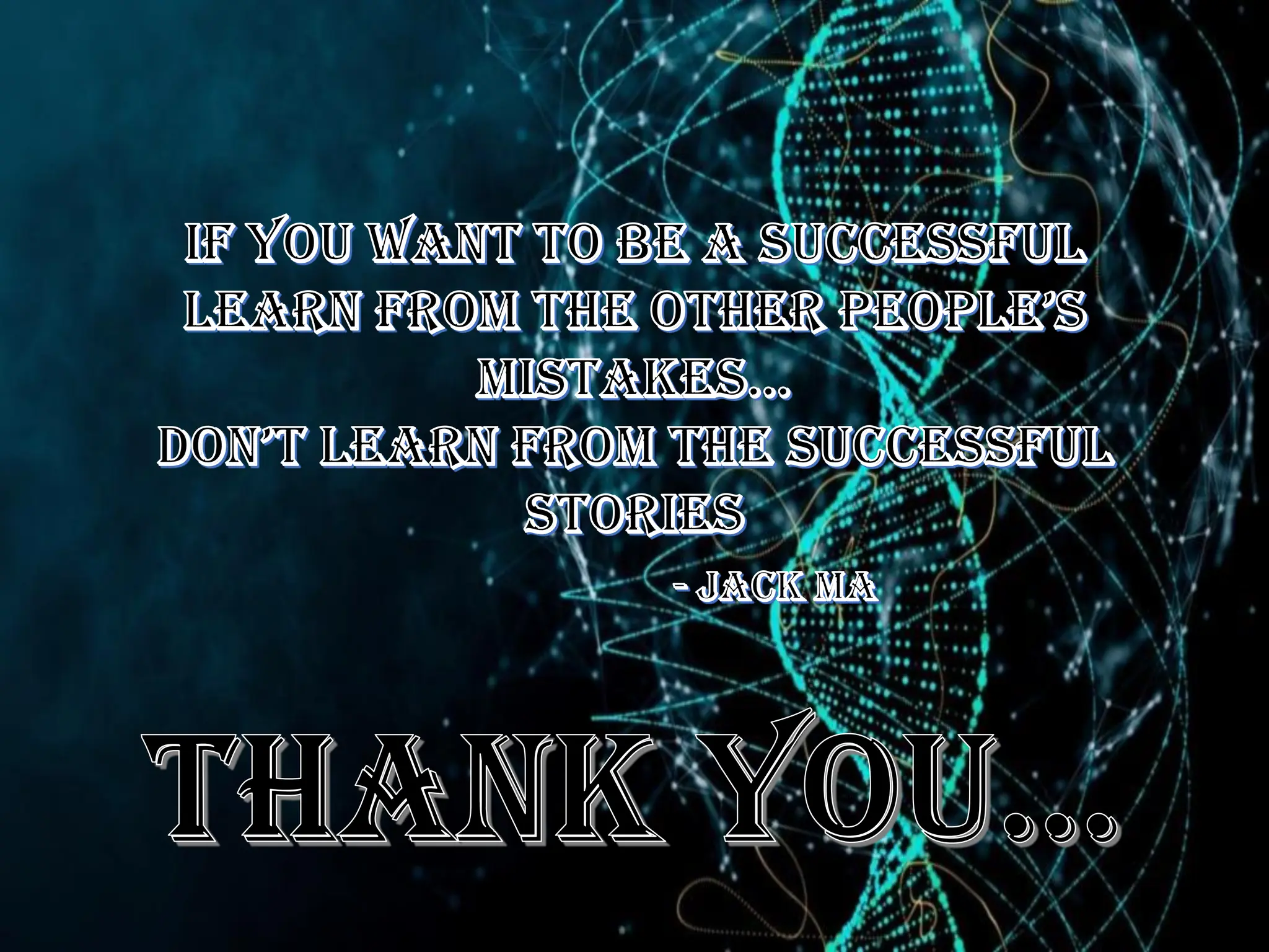 Thank you…
If you want to be a successful
Learn from The oTher peopLe’s
mistakes…
Don’T Learn from The successfuL
stories
- jack ma
 