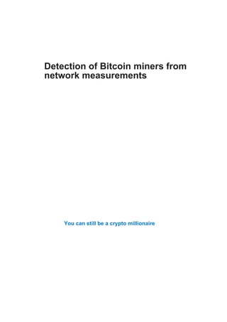 Detection of Bitcoin miners from
network measurements
You can still be a crypto millionaire
 