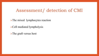 Assessment/ detection of CMI
The mixed lymphocytes reaction
Cell mediated lympholysis
The graft versus host
 
