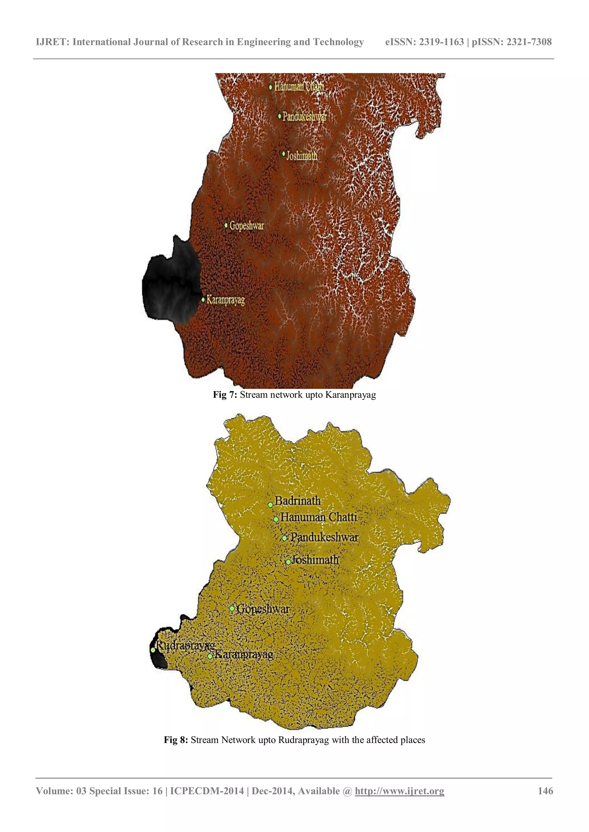 IJRET: International Journal of Research in Engineering and Technology eISSN: 2319-1163 | pISSN: 2321-7308
_______________________________________________________________________________________
Volume: 03 Special Issue: 16 | ICPECDM-2014 | Dec-2014, Available @ http://www.ijret.org 146
Fig 7: Stream network upto Karanprayag
Fig 8: Stream Network upto Rudraprayag with the affected places
 