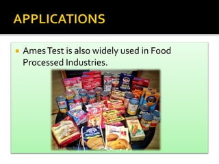  AmesTest is also widely used in Food
Processed Industries.
 