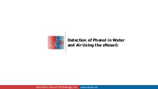 www.estcal.comwww.estcal.comElectronic Sensor Technology, Inc.
Detection of Phenol in Water
and Air Using the zNose®
 