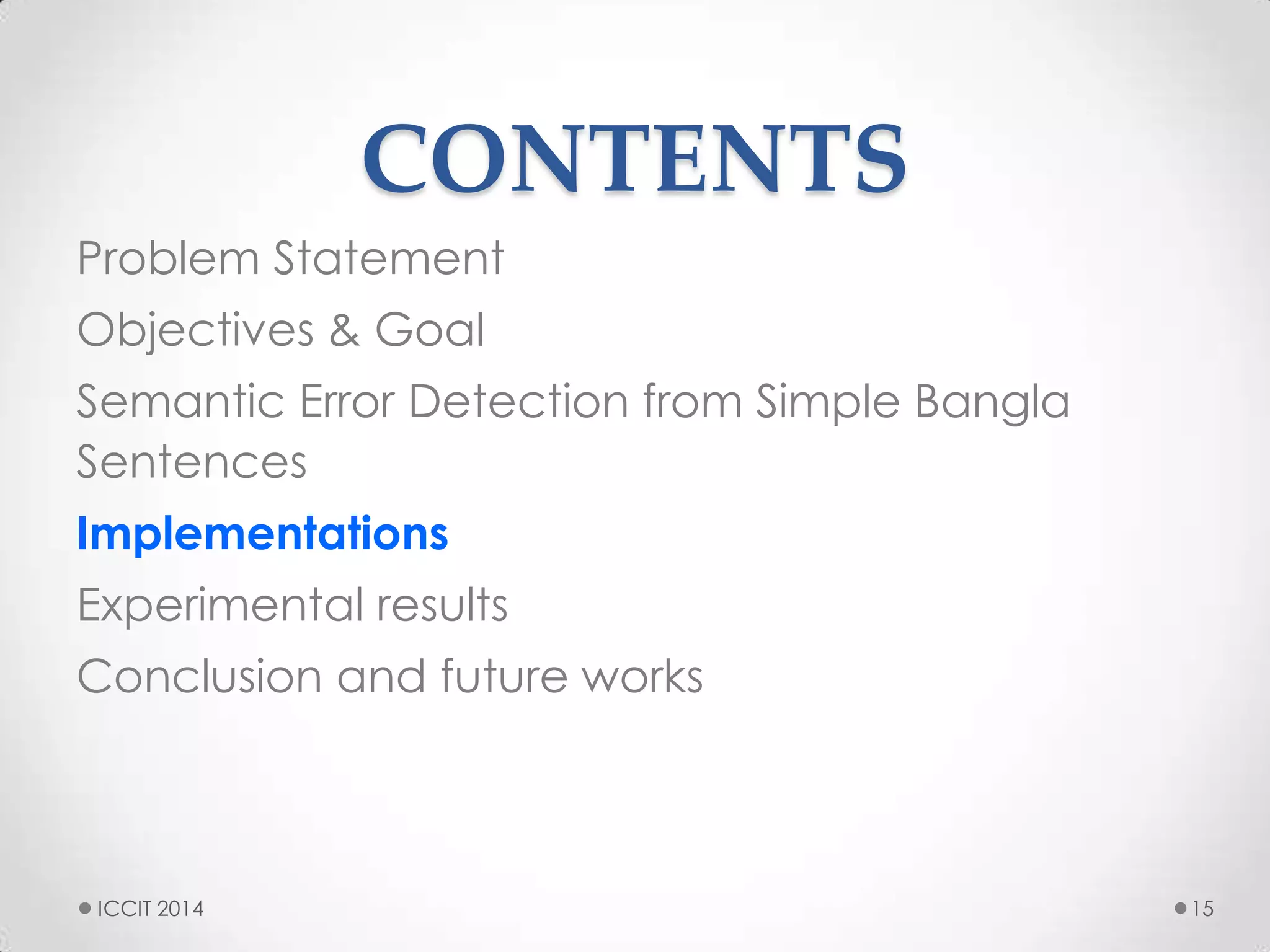 CONTENTS
Problem Statement
Objectives & Goal
Semantic Error Detection from Simple Bangla
Sentences
Implementations
Experimental results
Conclusion and future works
15ICCIT 2014
 