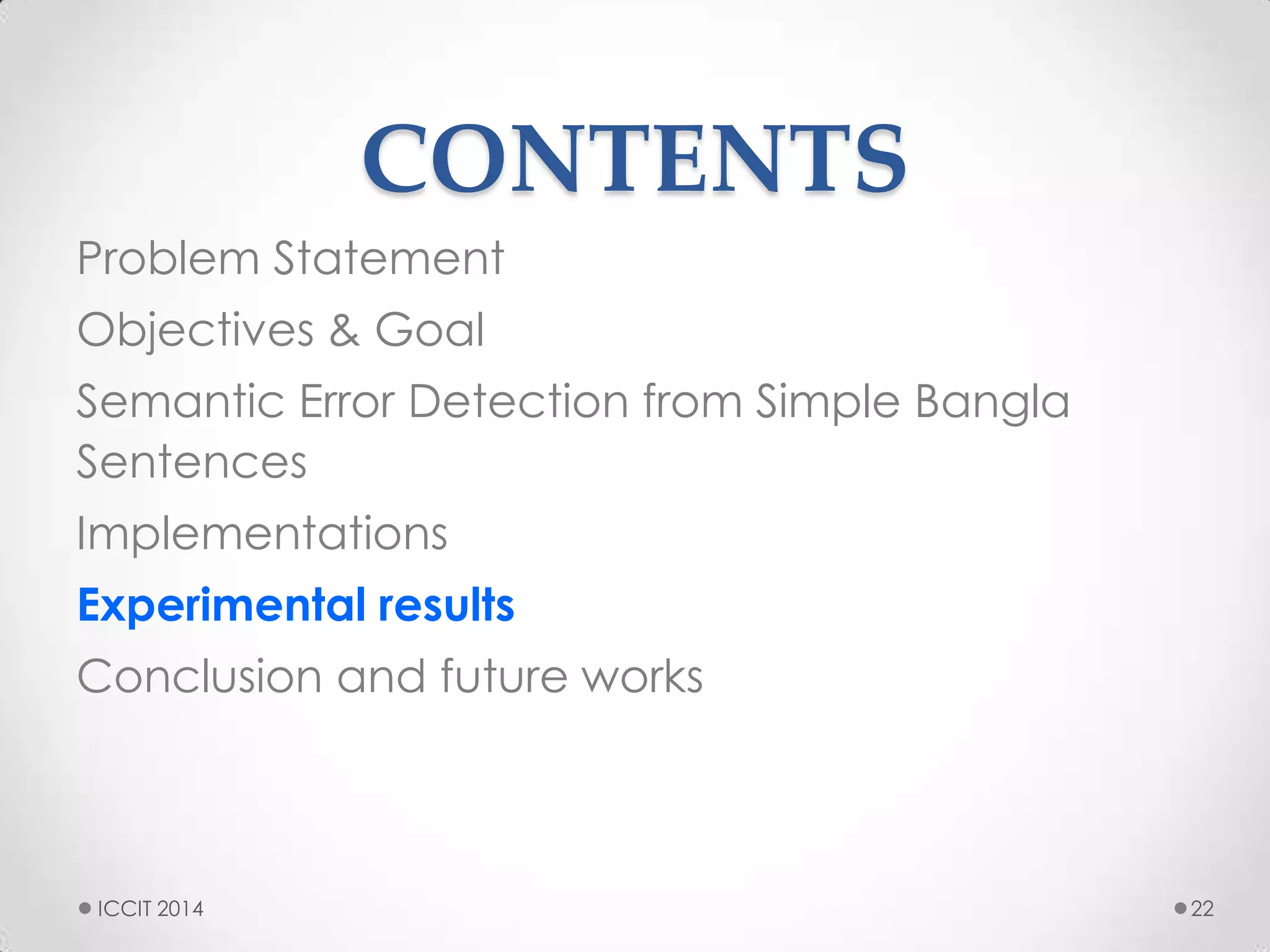 CONTENTS
Problem Statement
Objectives & Goal
Semantic Error Detection from Simple Bangla
Sentences
Implementations
Experimental results
Conclusion and future works
22ICCIT 2014
 