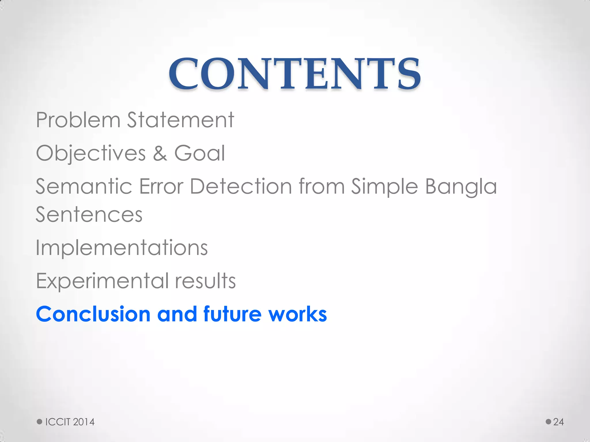 CONTENTS
Problem Statement
Objectives & Goal
Semantic Error Detection from Simple Bangla
Sentences
Implementations
Experimental results
Conclusion and future works
24ICCIT 2014
 