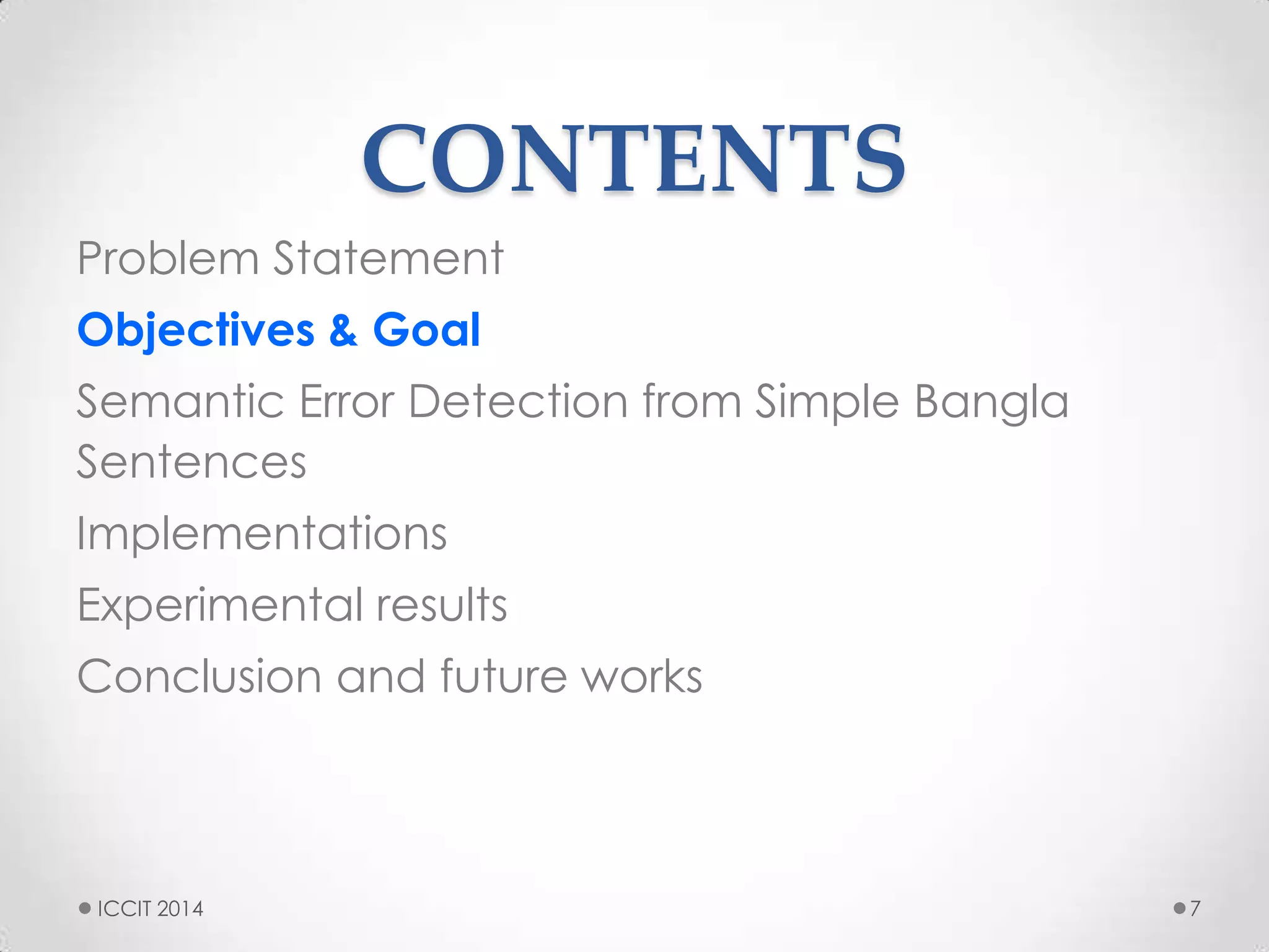 CONTENTS
Problem Statement
Objectives & Goal
Semantic Error Detection from Simple Bangla
Sentences
Implementations
Experimental results
Conclusion and future works
7ICCIT 2014
 