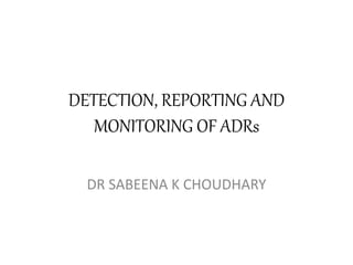 DETECTION, REPORTING AND
MONITORING OF ADRs
DR SABEENA K CHOUDHARY
 