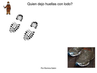 Quien dejo huellas con lodo?
Por Romina Sabin