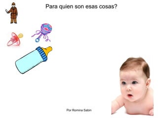 Para quien son esas cosas?
Por Romina Sabin