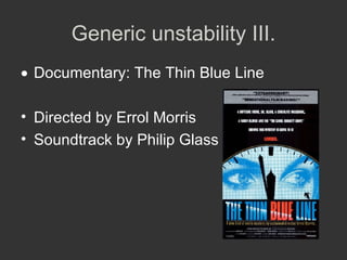 Generic unstability III. Documentary: The Thin Blue Line Directed by Errol Morris Soundtrack by Philip Glass 