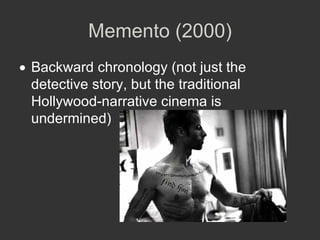 Memento (2000) Backward chronology (not just the detective story, but the traditional Hollywood-narrative cinema is undermined) 