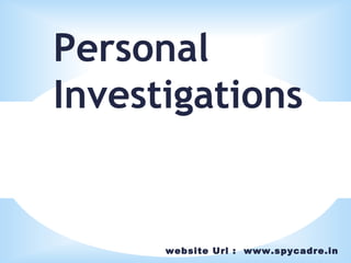 website Url : www.spycadre.in
Personal
Investigations
 