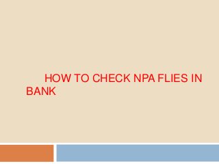HOW TO CHECK NPA FLIES IN
BANK
 