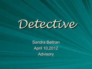 Detective
  Sandra Beltran
   April 10,2012
     Advisory
 