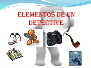 ELEMENTOS DE UN DETECTIVE