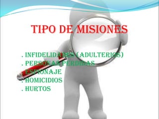 TIPO DE MISIONES. INFIDELIDADES (ADULTERIOS). PERSONAS PERDIDAS. ESPIONAJE. HOMICIDIOS. HURTOS