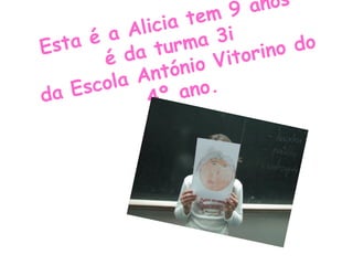 Esta é a Alicia tem 9 anos  é da turma 3i  da Escola António Vitorino do 4º ano. 