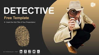 DETECTIVE
Free Template
 Insert the Sub Title of Your Presentation
s l i d e s p p t . n e t
 