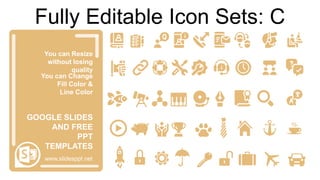 You can Resize
without losing
quality
You can Change
Fill Color &
Line Color
www.slidesppt.net
GOOGLE SLIDES
AND FREE
PPT
TEMPLATES
Fully Editable Icon Sets: C
 