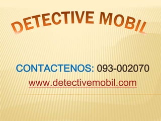 DETECTIVE MOBIL CONTACTENOS: 093-002070 www.detectivemobil.com 