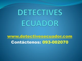 www.detectivesecuador.com
Contáctenos: 093-002070
 