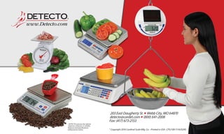203 East Daugherty St. l Webb City, MO 64870
detecto@cardet.com l (800) 641-2008
Fax: (417) 673-2153
©
Copyright 2016 Cardinal Scale Mfg. Co. • Printed in USA • CPS/10K/1116/D290
DETECTO reserves the right to
improve, enhance, or modify
features and specifications
without prior notice.www.CentralCarolinaScale.com
 