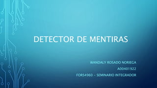DETECTOR DE MENTIRAS
WANDALY ROSADO NORIEGA
A00401922
FORS4960 - SEMINARIO INTEGRADOR
 