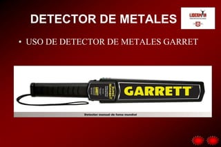 DETECTOR DE METALES
• USO DE DETECTOR DE METALES GARRET
 
