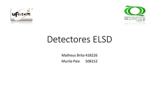 Detectores ELSD
Matheus Brito 418226
Murilo Paix 508152
 